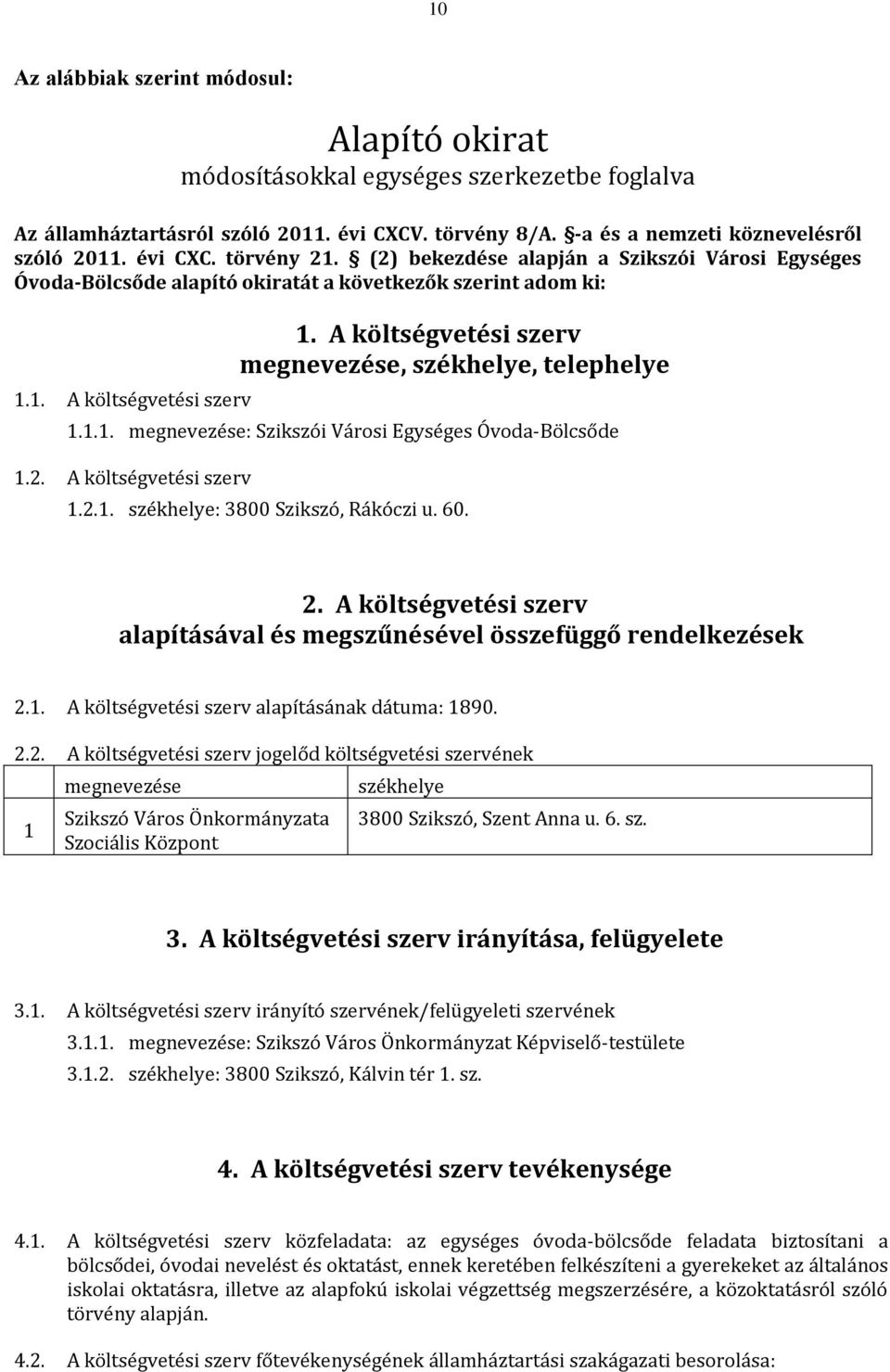 1.1. megnevezése: Szikszói Városi Egységes Óvoda-Bölcsőde 1.2. A költségvetési szerv 1.2.1. székhelye: 3800 Szikszó, Rákóczi u. 60. 2.