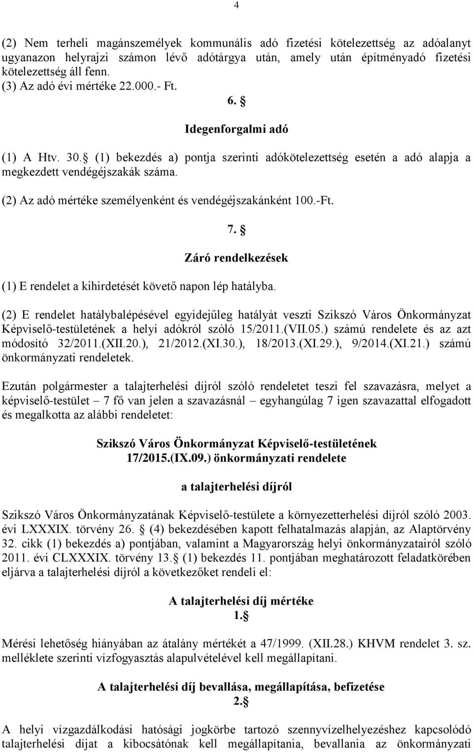 (2) Az adó mértéke személyenként és vendégéjszakánként 100.-Ft. 7. Záró rendelkezések (1) E rendelet a kihirdetését követő napon lép hatályba.