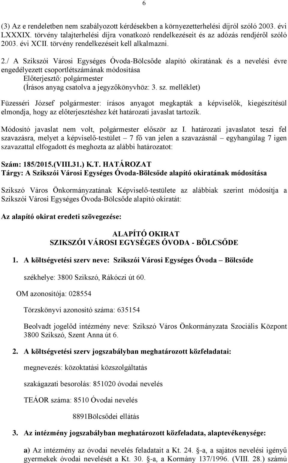 / A Szikszói Városi Egységes Óvoda-Bölcsőde alapító okiratának és a nevelési évre engedélyezett csoportlétszámának módosítása Előterjesztő: polgármester (Írásos anyag csatolva a jegyzőkönyvhöz: 3. sz.