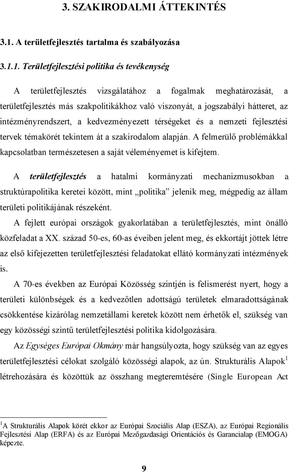 1. Területfejlesztési politika és tevékenység A területfejlesztés vizsgálatához a fogalmak meghatározását, a területfejlesztés más szakpolitikákhoz való viszonyát, a jogszabályi hátteret, az