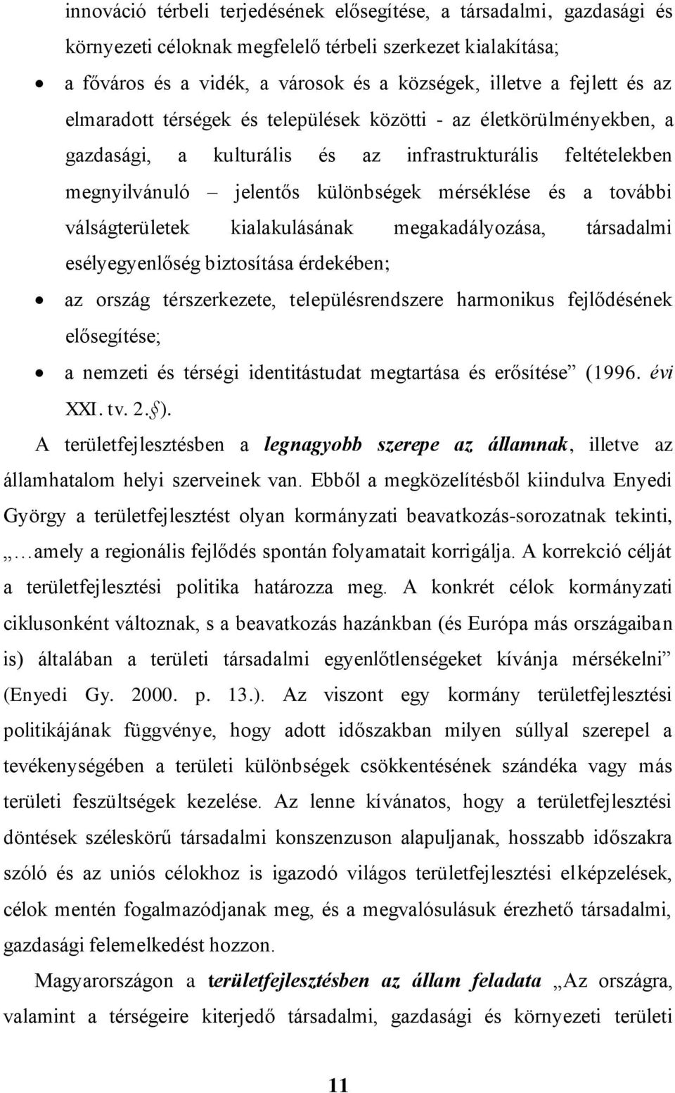 válságterületek kialakulásának megakadályozása, társadalmi esélyegyenlőség biztosítása érdekében; az ország térszerkezete, településrendszere harmonikus fejlődésének elősegítése; a nemzeti és térségi