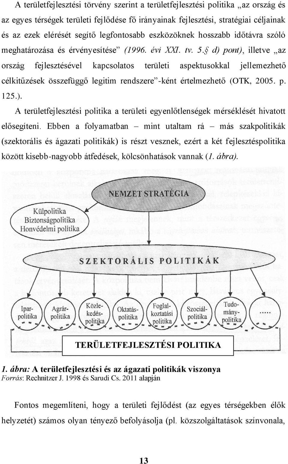 d) pont), illetve az ország fejlesztésével kapcsolatos területi aspektusokkal jellemezhető célkitűzések összefüggő legitim rendszere -ként értelmezhető (OTK, 2005. p. 125.). A területfejlesztési politika a területi egyenlőtlenségek mérséklését hivatott elősegíteni.