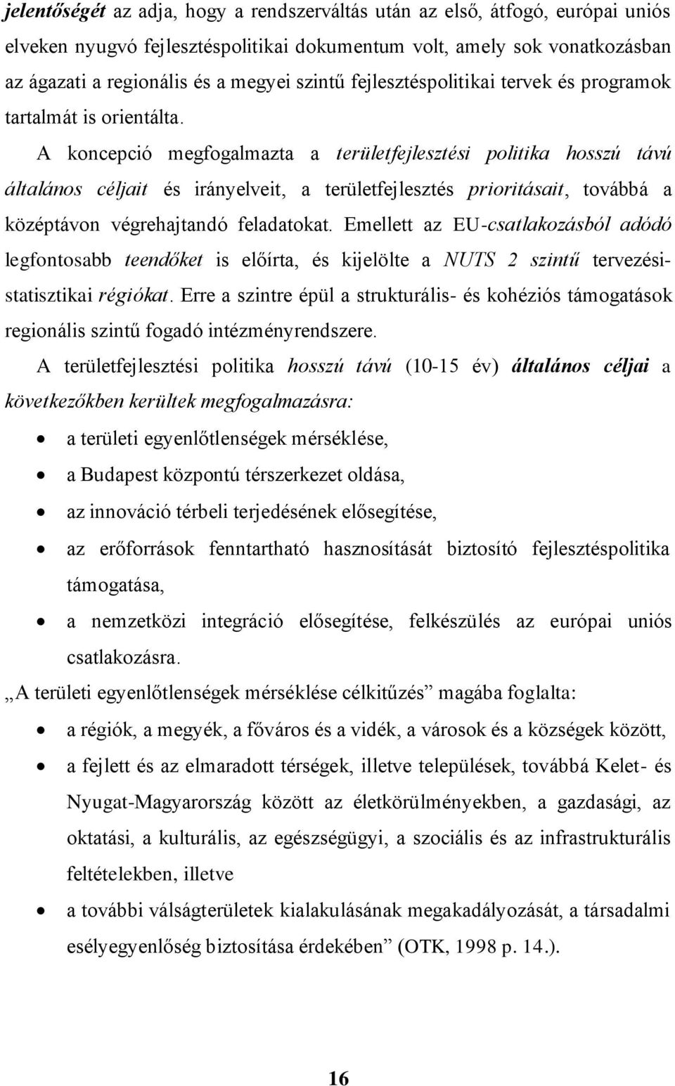 A koncepció megfogalmazta a területfejlesztési politika hosszú távú általános céljait és irányelveit, a területfejlesztés prioritásait, továbbá a középtávon végrehajtandó feladatokat.