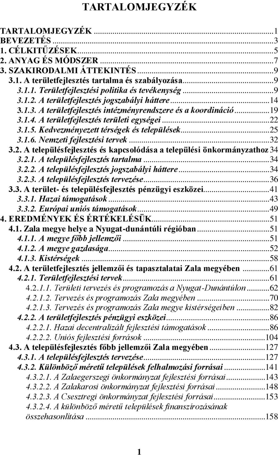 Kedvezményezett térségek és települések... 25 3.1.6. Nemzeti fejlesztési tervek... 32 3.2. A településfejlesztés és kapcsolódása a települési önkormányzathoz 34 3.2.1. A településfejlesztés tartalma.