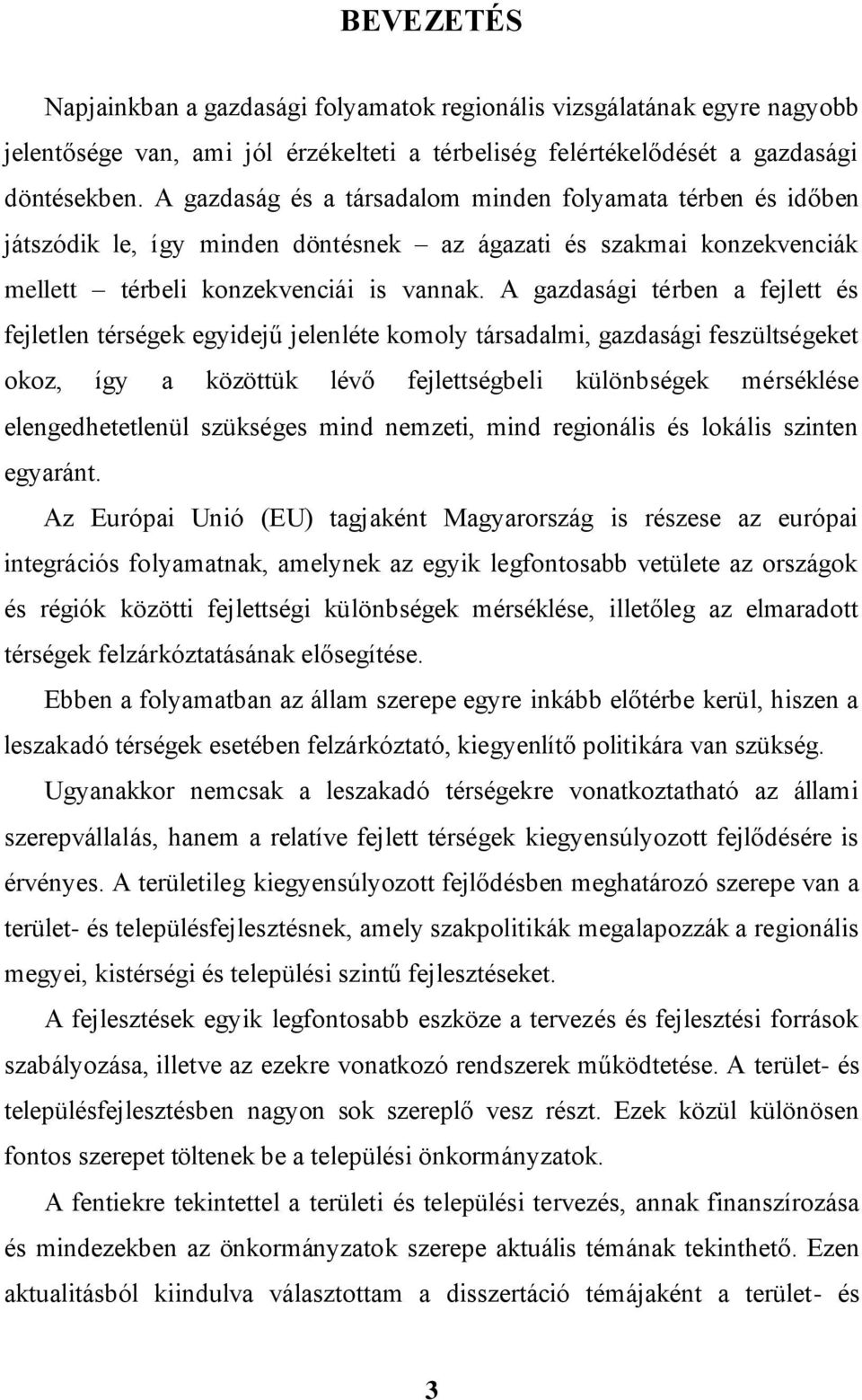 A gazdasági térben a fejlett és fejletlen térségek egyidejű jelenléte komoly társadalmi, gazdasági feszültségeket okoz, így a közöttük lévő fejlettségbeli különbségek mérséklése elengedhetetlenül