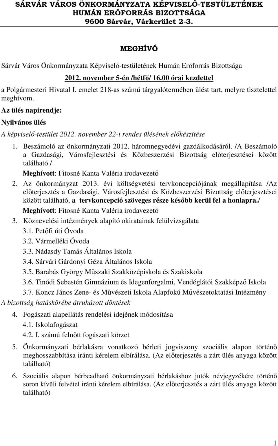 Az ülés napirendje: Nyilvános ülés A képviselő-testület 2012. november 22-i rendes ülésének előkészítése 1. Beszámoló az önkormányzati 2012. háromnegyedévi gazdálkodásáról.