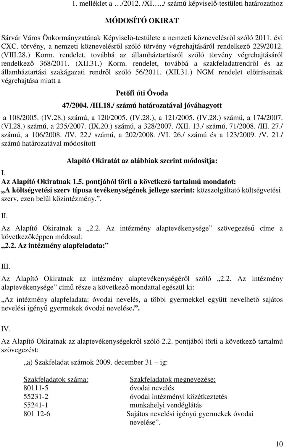 ) Korm. rendelet, továbbá a szakfeladatrendről és az államháztartási szakágazati rendről szóló 56/2011. (XII.31.) NGM rendelet előírásainak végrehajtása miatt a Petőfi úti Óvoda 47/2004. /III.18.