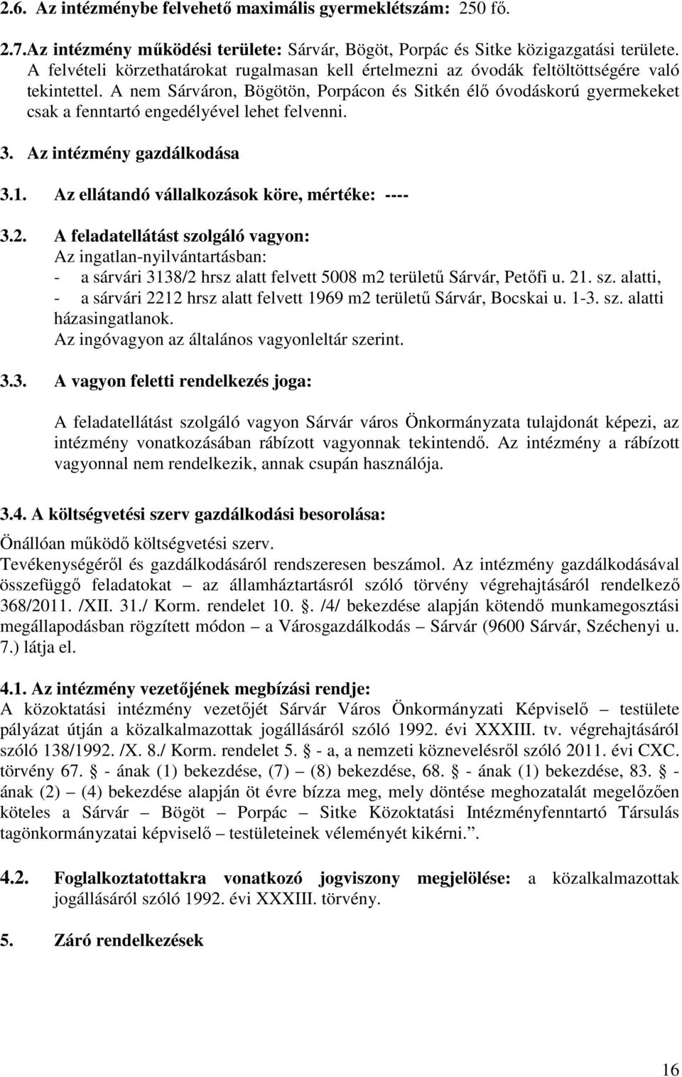 A nem Sárváron, Bögötön, Porpácon és Sitkén élő óvodáskorú gyermekeket csak a fenntartó engedélyével lehet felvenni. 3. Az intézmény gazdálkodása 3.1. Az ellátandó vállalkozások köre, mértéke: ---- 3.