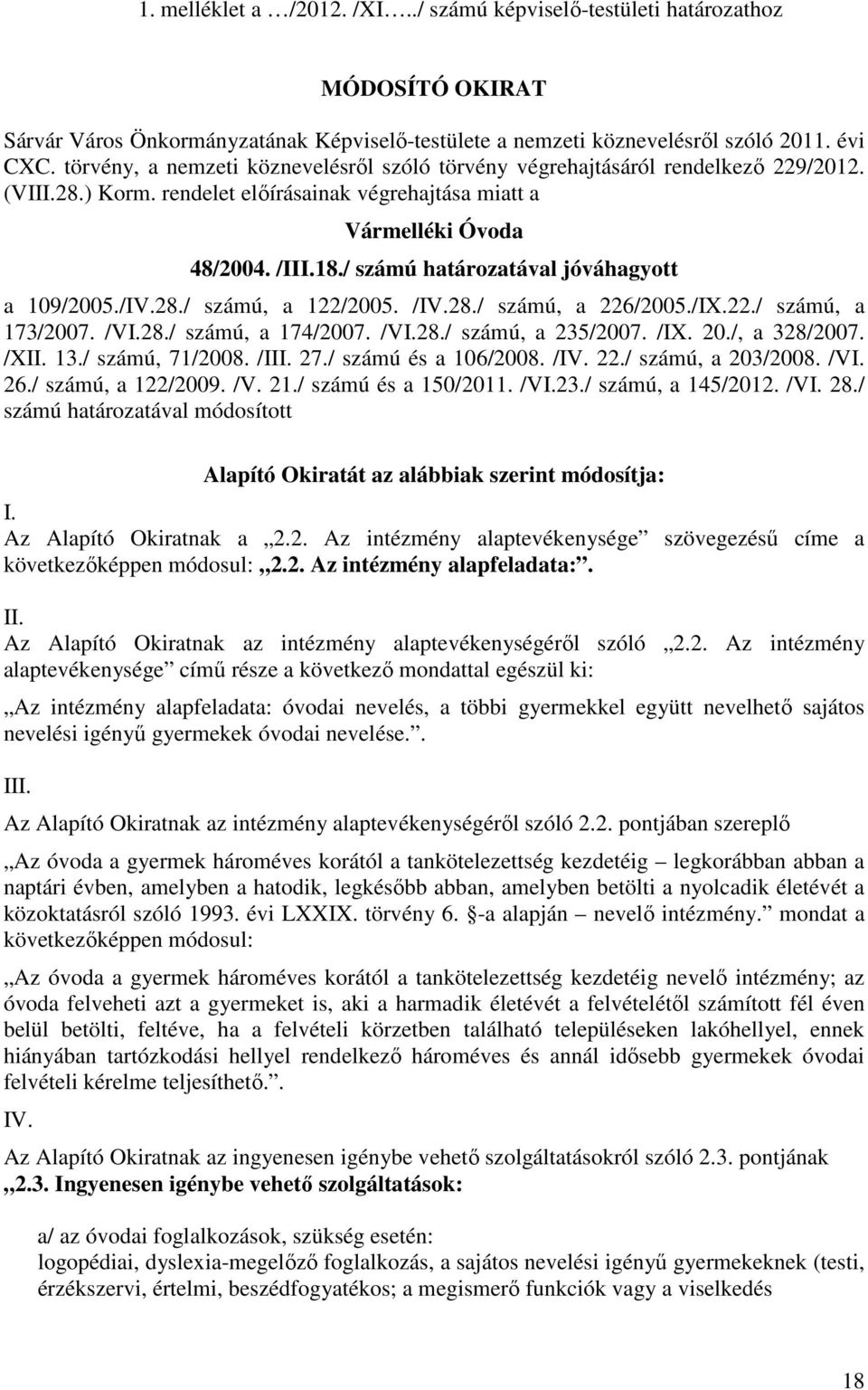 / számú határozatával jóváhagyott a 109/2005./IV.28./ számú, a 122/2005. /IV.28./ számú, a 226/2005./IX.22./ számú, a 173/2007. /VI.28./ számú, a 174/2007. /VI.28./ számú, a 235/2007. /IX. 20.