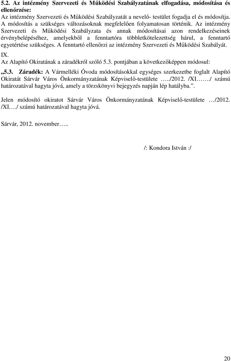 Az intézmény Szervezeti és Működési Szabályzata és annak módosításai azon rendelkezéseinek érvénybelépéséhez, amelyekből a fenntartóra többletkötelezettség hárul, a fenntartó egyetértése szükséges.