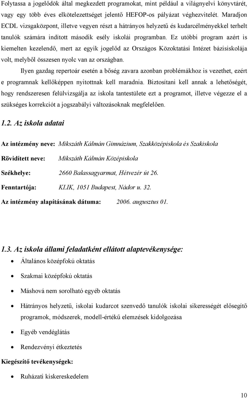 Ez utóbbi program azért is kiemelten kezelendő, mert az egyik jogelőd az Országos Közoktatási Intézet bázisiskolája volt, melyből összesen nyolc van az országban.