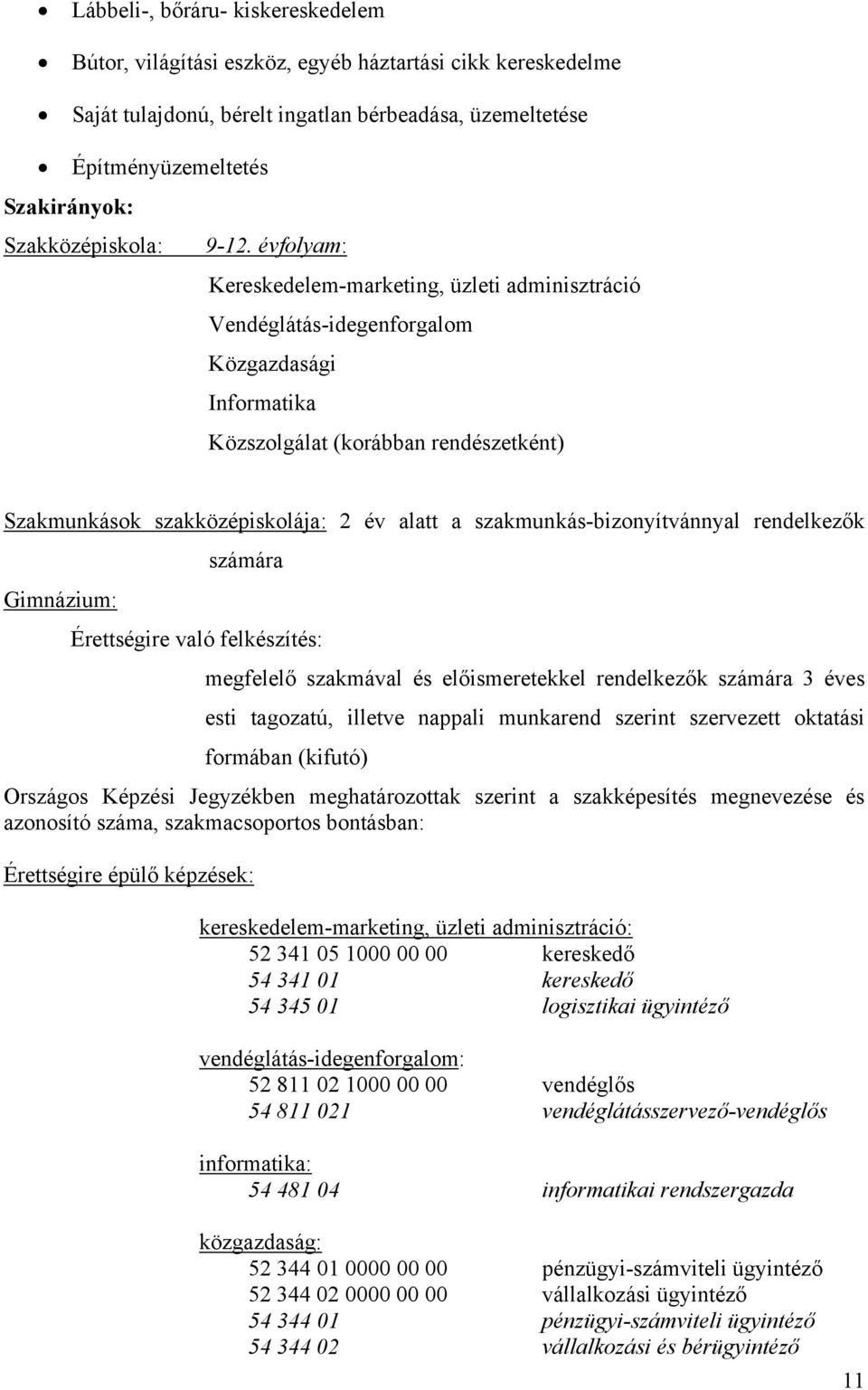 évfolyam: Kereskedelem-marketing, üzleti adminisztráció Vendéglátás-idegenforgalom Közgazdasági Informatika Közszolgálat (korábban rendészetként) Szakmunkások szakközépiskolája: 2 év alatt a