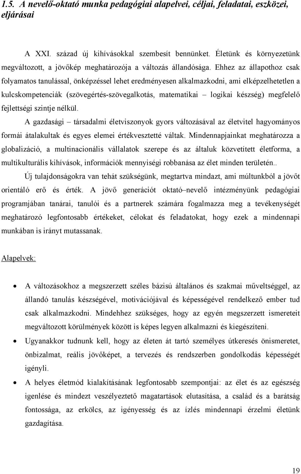 Ehhez az állapothoz csak folyamatos tanulással, önképzéssel lehet eredményesen alkalmazkodni, ami elképzelhetetlen a kulcskompetenciák (szövegértés-szövegalkotás, matematikai logikai készség)