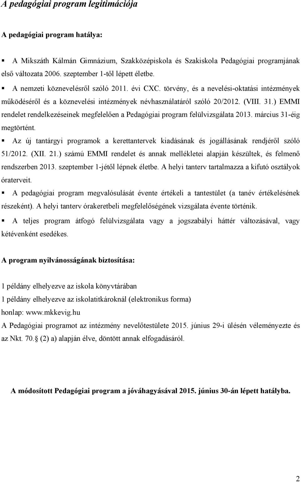 ) EMMI rendelet rendelkezéseinek megfelelően a Pedagógiai program felülvizsgálata 2013. március 31-éig megtörtént.