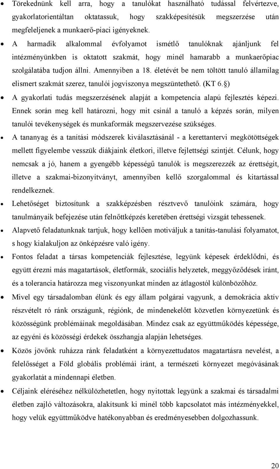 életévét be nem töltött tanuló államilag elismert szakmát szerez, tanulói jogviszonya megszüntethető. (KT 6. ) A gyakorlati tudás megszerzésének alapját a kompetencia alapú fejlesztés képezi.