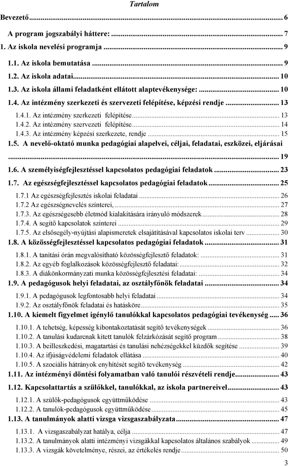 Az intézmény szervezeti felépítése... 14 1.4.3. Az intézmény képzési szerkezete, rendje... 15 1.5. A nevelő-oktató munka pedagógiai alapelvei, céljai, feladatai, eszközei, eljárásai... 19 1.6.