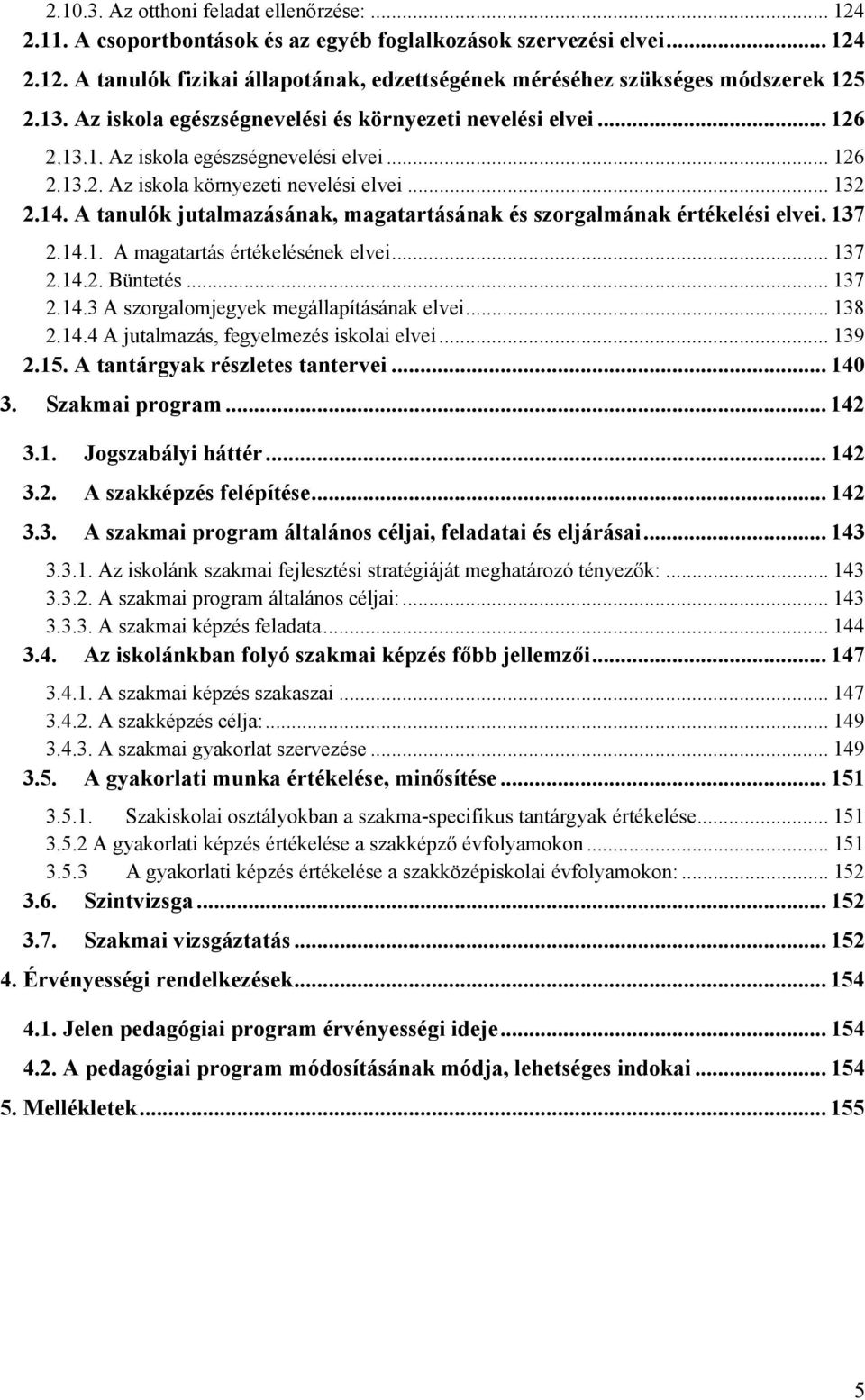 A tanulók jutalmazásának, magatartásának és szorgalmának értékelési elvei. 137 2.14.1. A magatartás értékelésének elvei... 137 2.14.2. Büntetés... 137 2.14.3 A szorgalomjegyek megállapításának elvei.