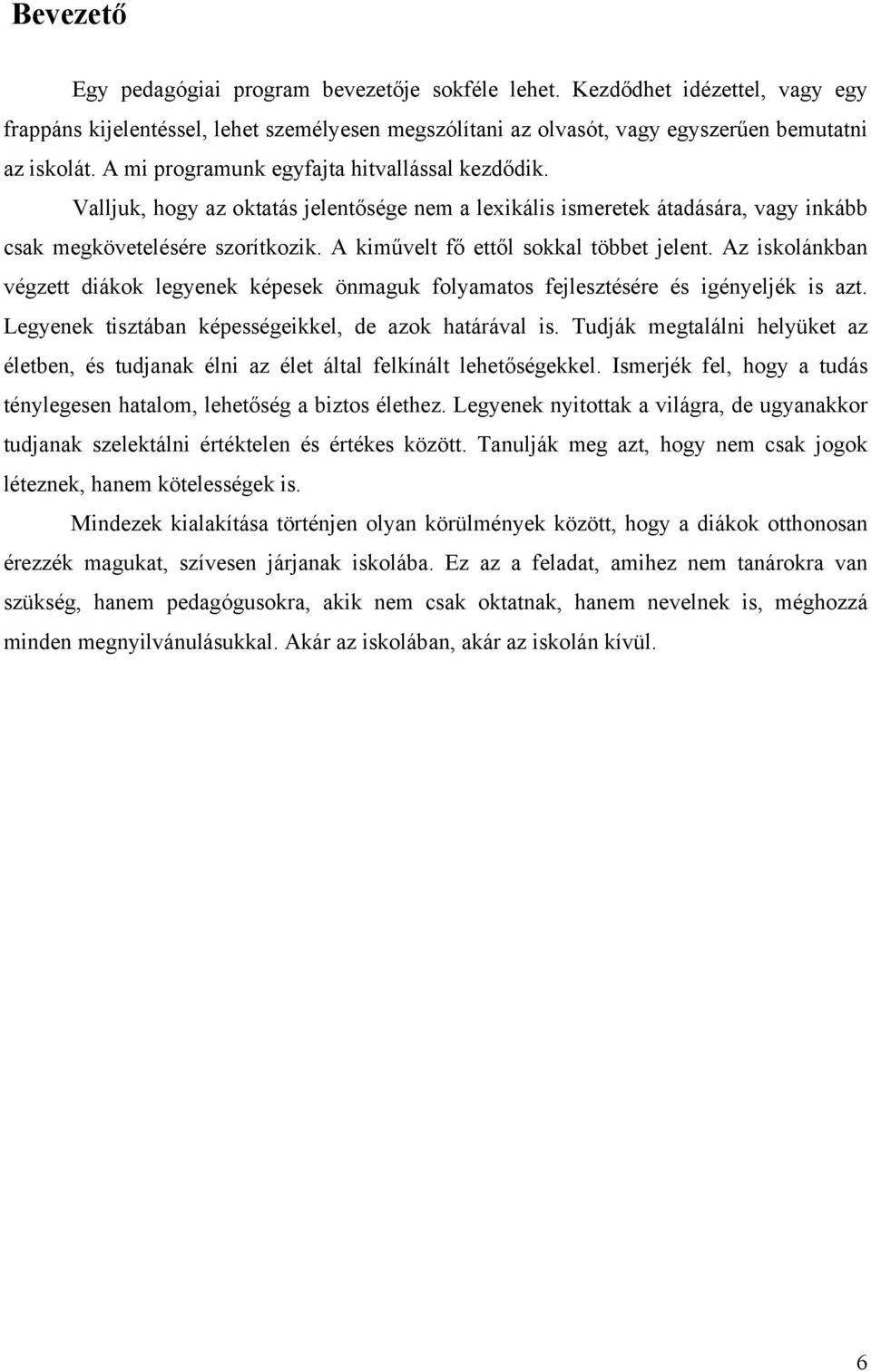 A kiművelt fő ettől sokkal többet jelent. Az iskolánkban végzett diákok legyenek képesek önmaguk folyamatos fejlesztésére és igényeljék is azt. Legyenek tisztában képességeikkel, de azok határával is.