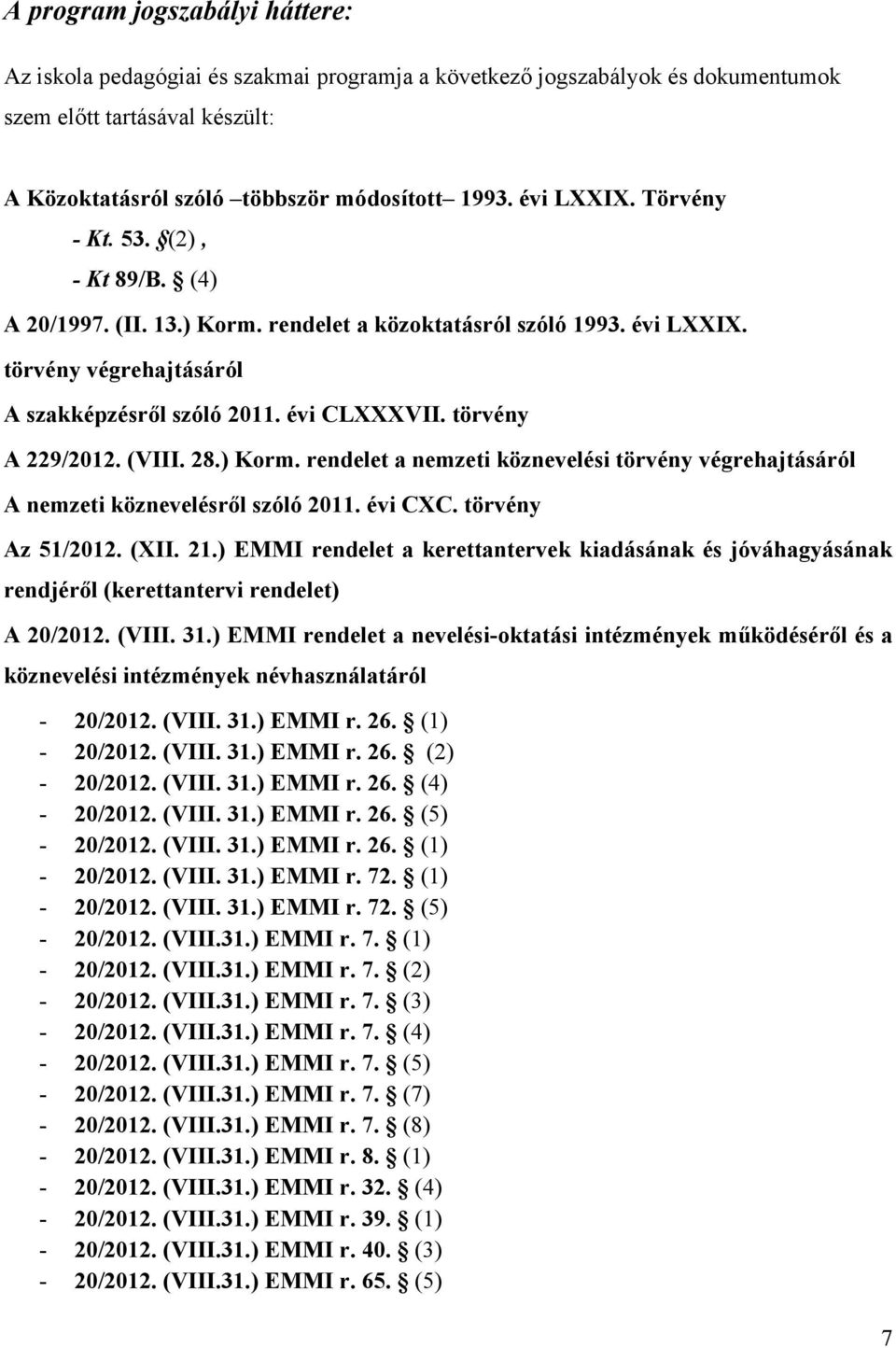 törvény A 229/2012. (VIII. 28.) Korm. rendelet a nemzeti köznevelési törvény végrehajtásáról A nemzeti köznevelésről szóló 2011. évi CXC. törvény Az 51/2012. (XII. 21.