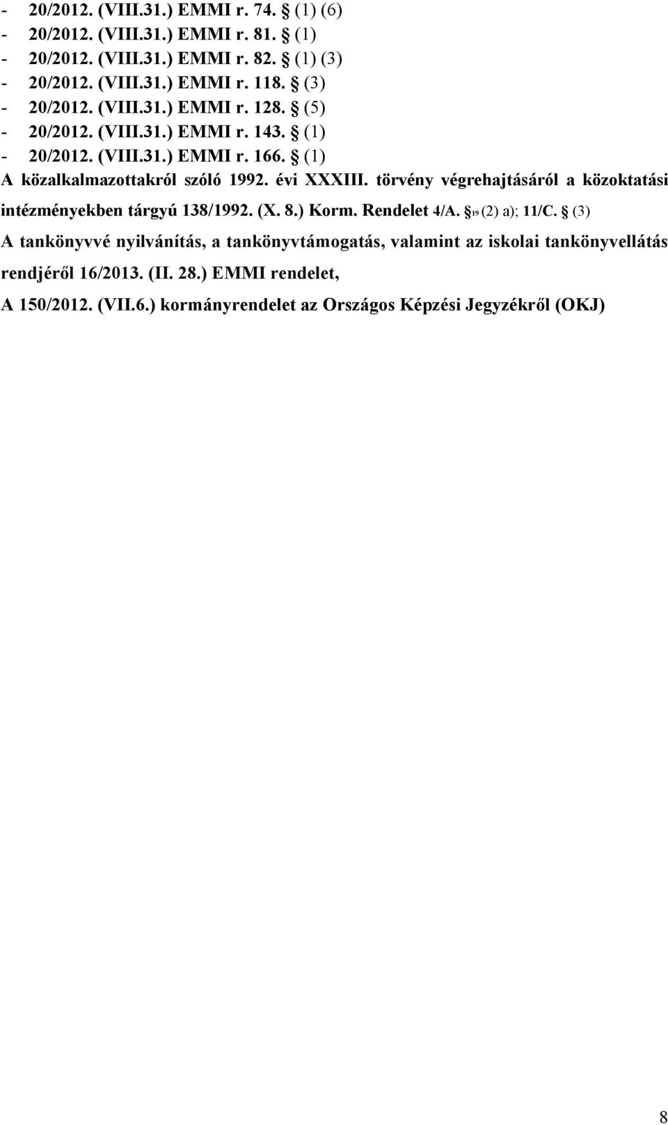 évi XXXIII. törvény végrehajtásáról a közoktatási intézményekben tárgyú 138/1992. (X. 8.) Korm. Rendelet 4/A. 19 (2) a); 11/C.