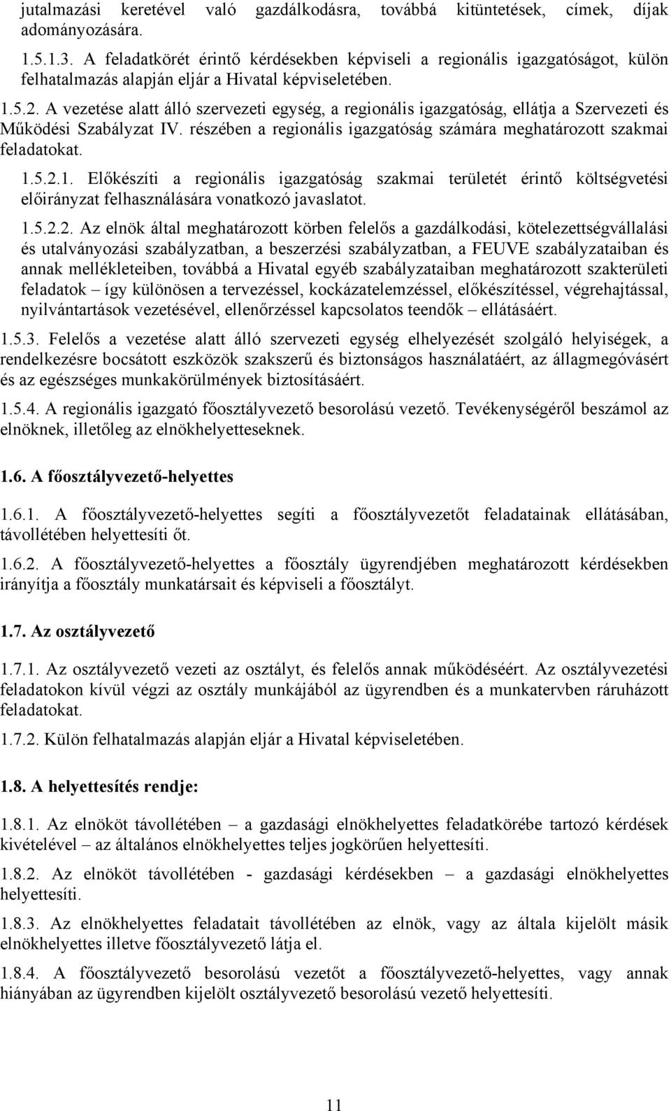 A vezetése alatt álló szervezeti egység, a regionális igazgatóság, ellátja a Szervezeti és Működési Szabályzat IV. részében a regionális igazgatóság számára meghatározott szakmai feladatokat. 1.