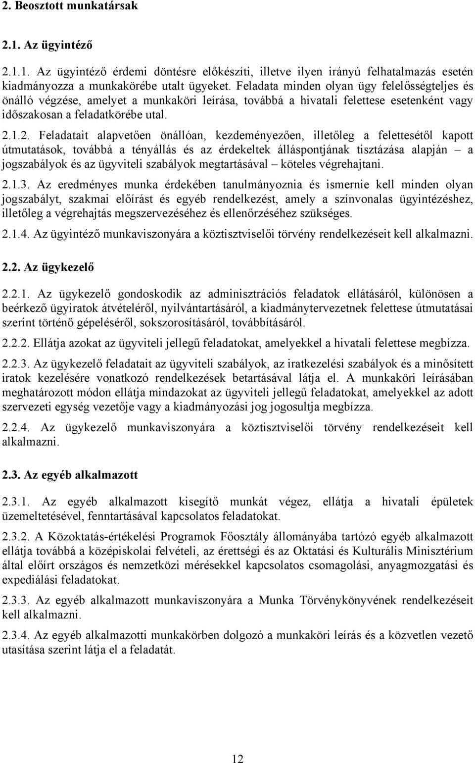 1.2. Feladatait alapvetően önállóan, kezdeményezően, illetőleg a felettesétől kapott útmutatások, továbbá a tényállás és az érdekeltek álláspontjának tisztázása alapján a jogszabályok és az ügyviteli