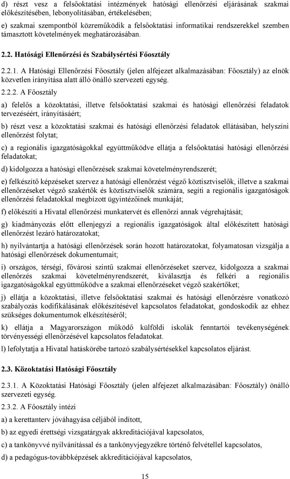 A Hatósági Ellenőrzési Főosztály (jelen alfejezet alkalmazásában: Főosztály) az elnök közvetlen irányítása alatt álló önálló szervezeti egység. 2.