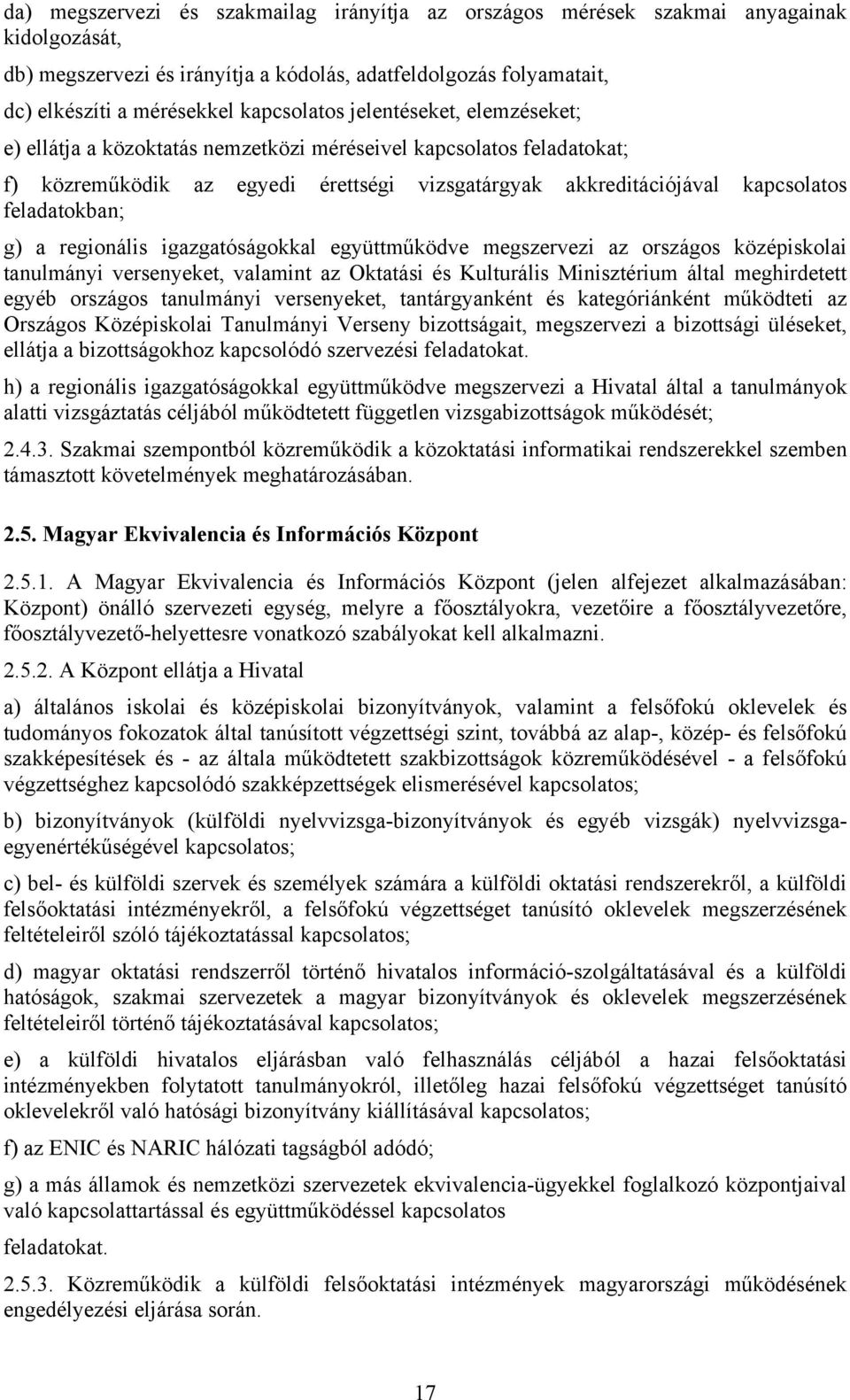 feladatokban; g) a regionális igazgatóságokkal együttműködve megszervezi az országos középiskolai tanulmányi versenyeket, valamint az Oktatási és Kulturális Minisztérium által meghirdetett egyéb