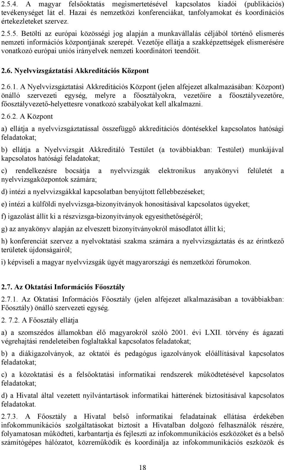 A Nyelvvizsgáztatási Akkreditációs Központ (jelen alfejezet alkalmazásában: Központ) önálló szervezeti egység, melyre a főosztályokra, ire a főosztályre, főosztály-helyettesre vonatkozó szabályokat