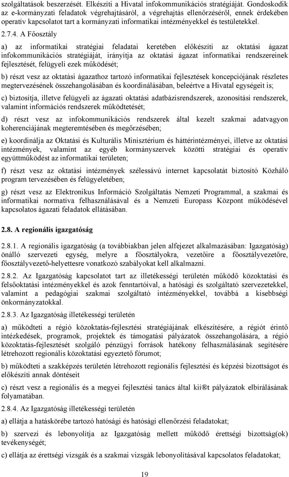 A Főosztály a) az informatikai stratégiai feladatai keretében előkészíti az oktatási ágazat infokommunikációs stratégiáját, irányítja az oktatási ágazat informatikai rendszereinek fejlesztését,