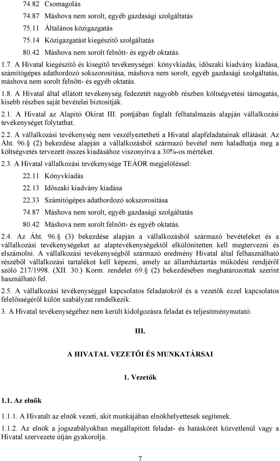 sorolt felnőtt- és egyéb oktatás. 1.8. A Hivatal által ellátott tevékenység fedezetét nagyobb részben költségvetési támogatás, kisebb részben saját bevételei biztosítják. 2.1. A Hivatal az Alapító Okirat III.