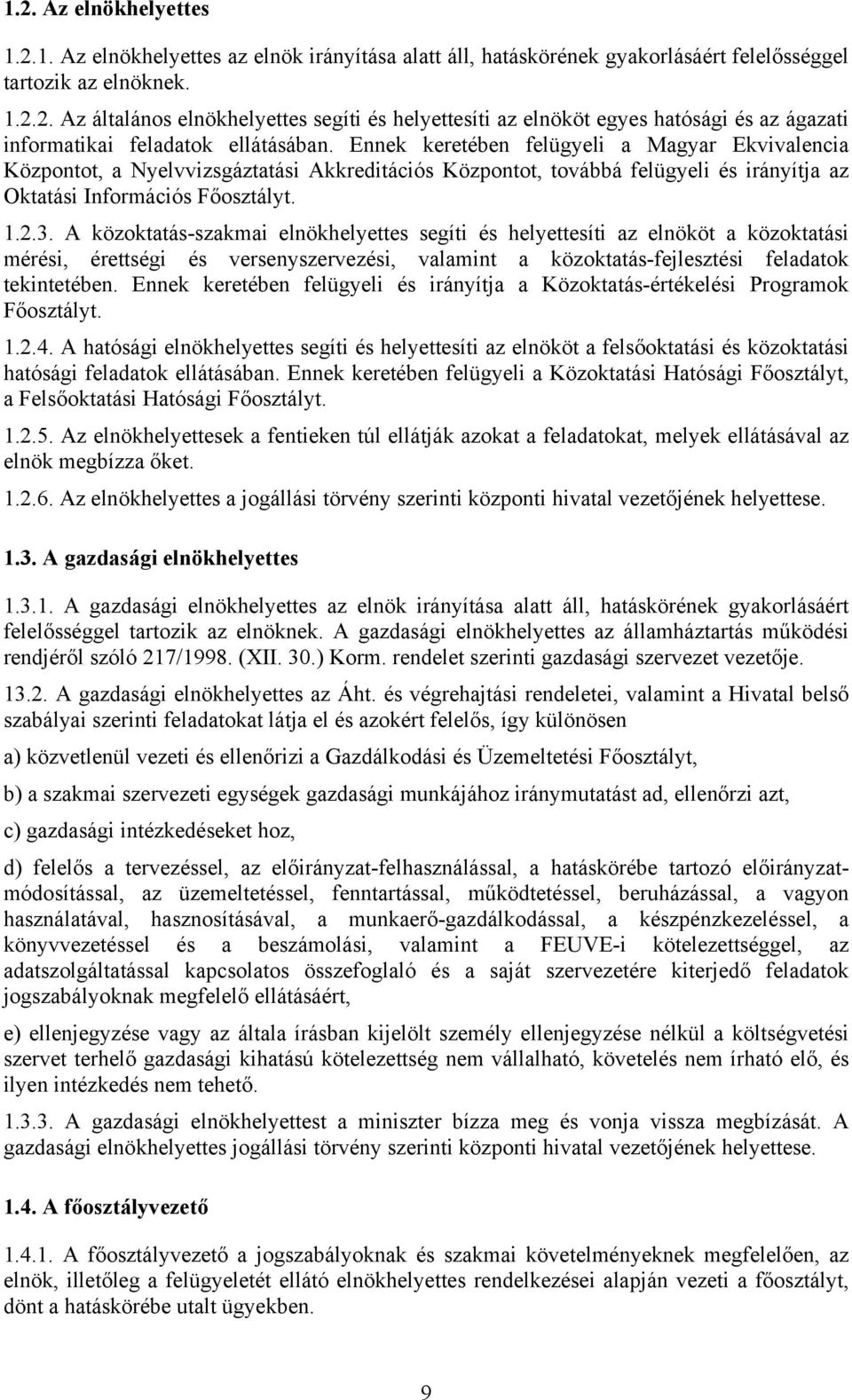 A közoktatás-szakmai elnökhelyettes segíti és helyettesíti az elnököt a közoktatási mérési, érettségi és versenyszervezési, valamint a közoktatás-fejlesztési feladatok tekintetében.