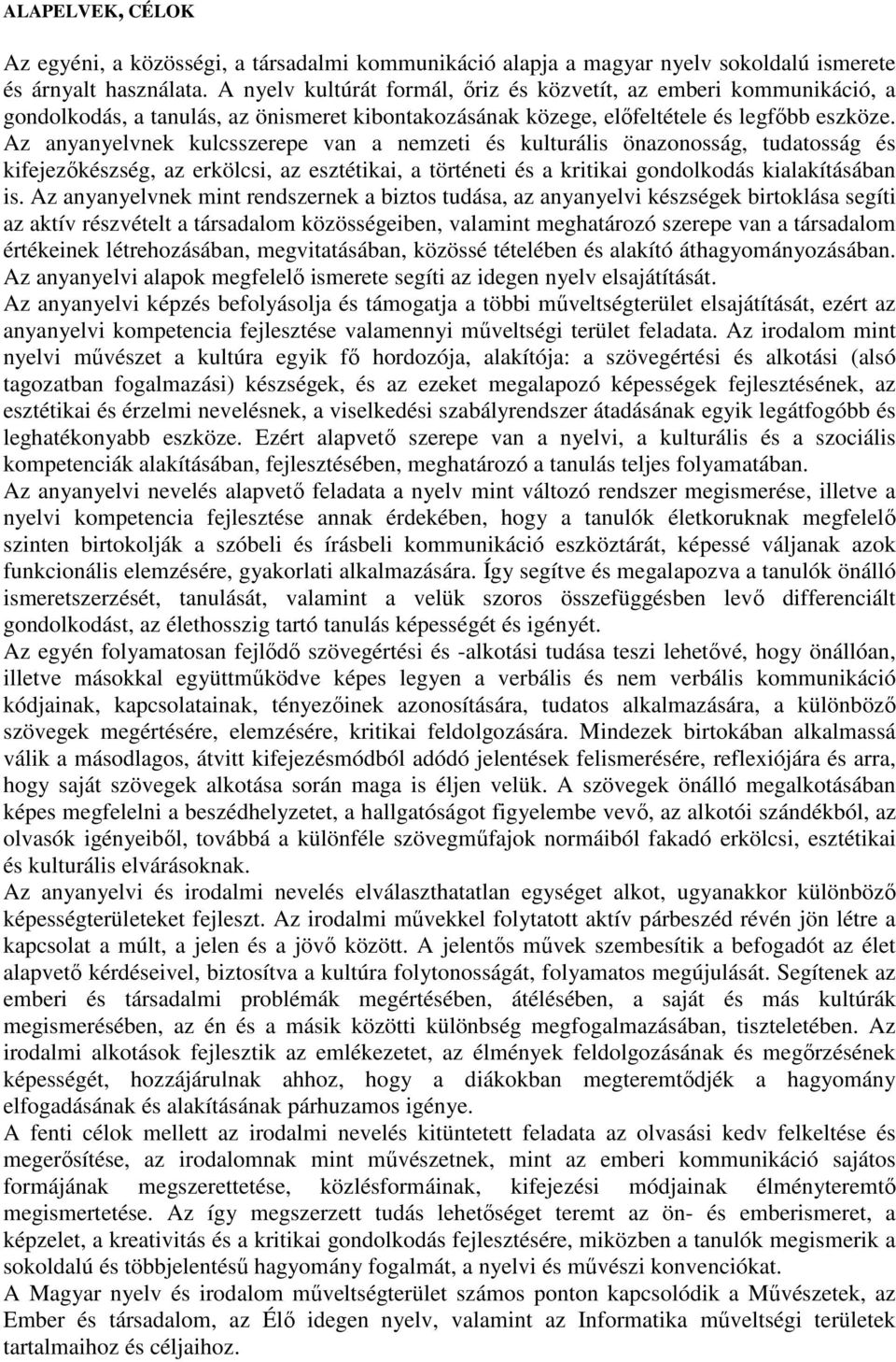 Az anyanyelvnek kulcsszerepe van a nemzeti és kulturális önazonosság, tudatosság és kifejezőkészség, az erkölcsi, az esztétikai, a történeti és a kritikai gondolkodás kialakításában is.