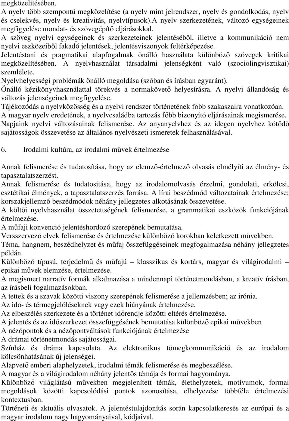 A szöveg nyelvi egységeinek és szerkezeteinek jelentéséből, illetve a kommunikáció nem nyelvi eszközeiből fakadó jelentések, jelentésviszonyok feltérképezése.