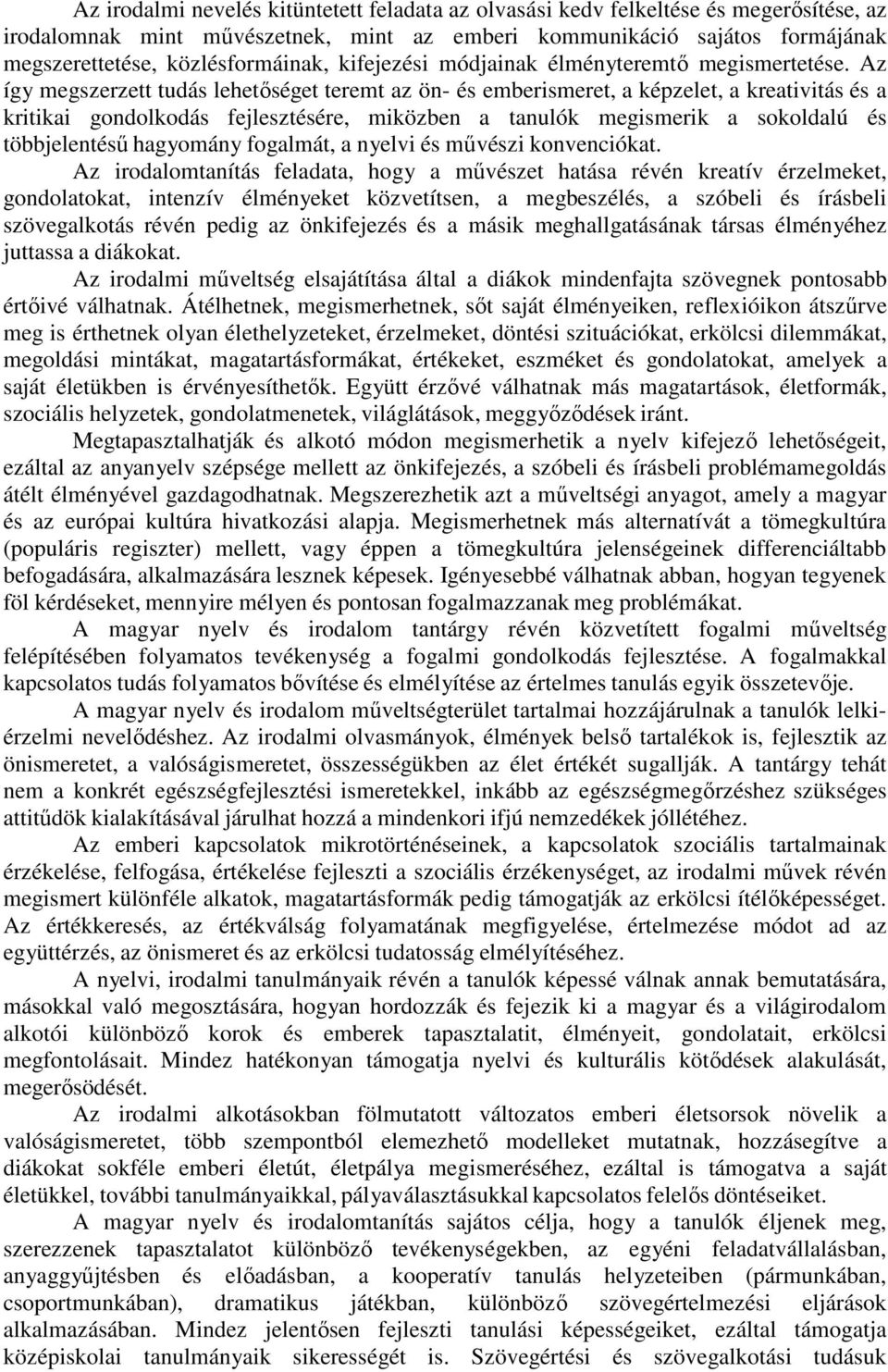 Az így megszerzett tudás lehetőséget teremt az ön- és emberismeret, a képzelet, a kreativitás és a kritikai gondolkodás fejlesztésére, miközben a tanulók megismerik a sokoldalú és többjelentésű