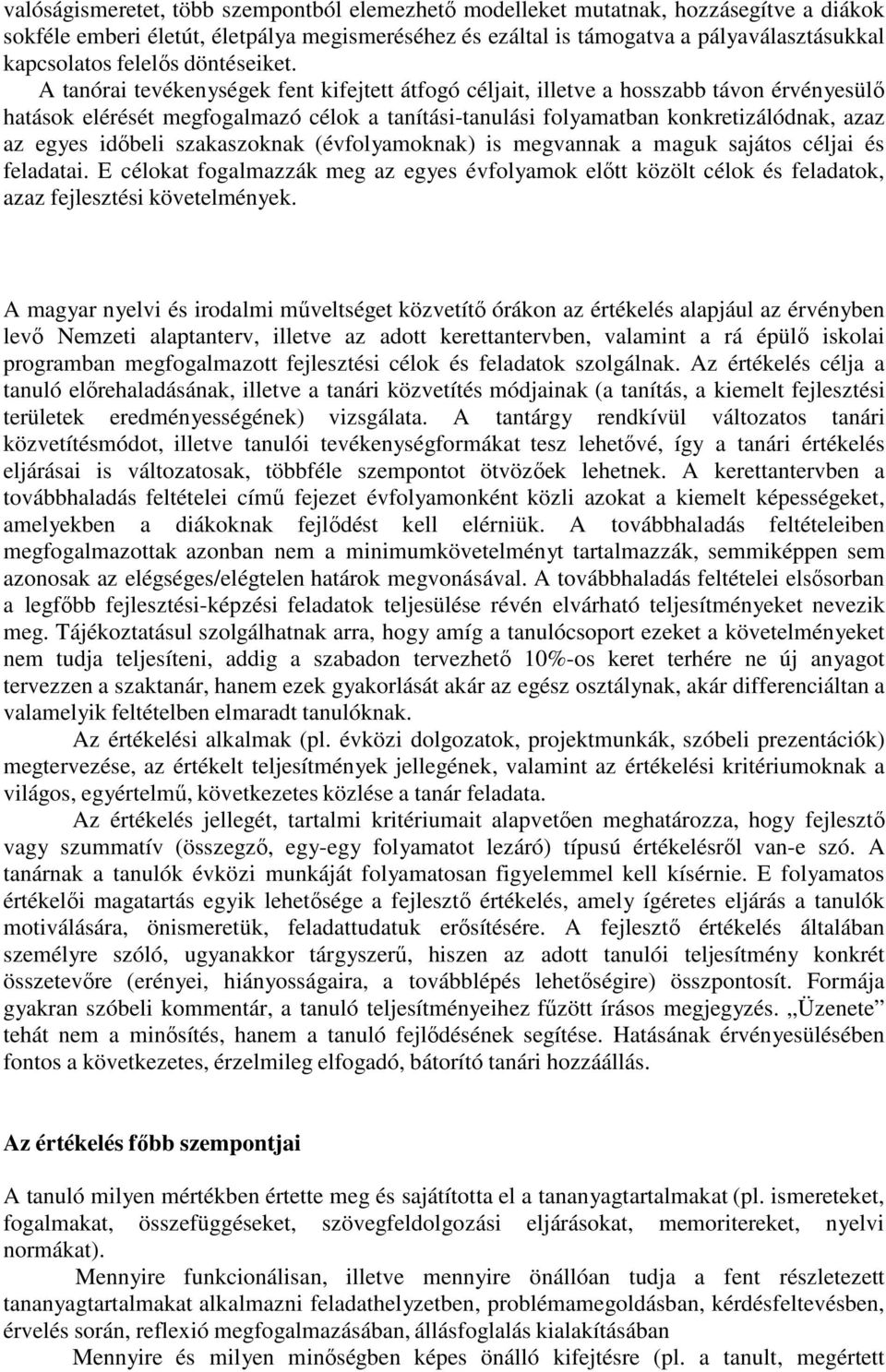 A tanórai tevékenységek fent kifejtett átfogó t, illetve a hosszabb távon érvényesülő hatások elérését megfogalmazó célok a tanítási-tanulási folyamatban konkretizálódnak, azaz az egyes időbeli