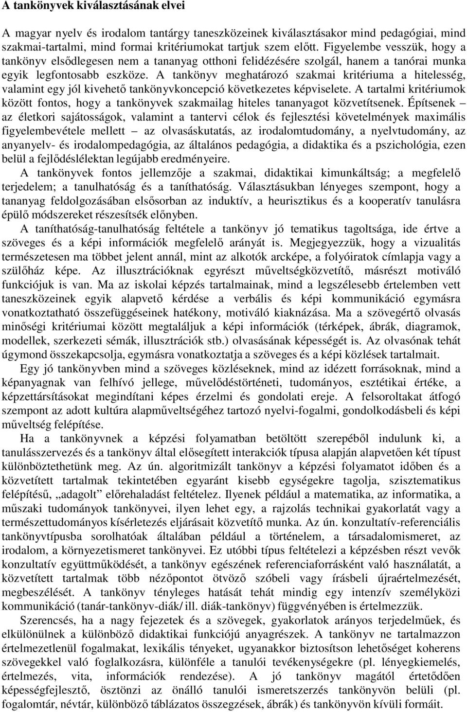 A tankönyv meghatározó szakmai kritériuma a hitelesség, valamint egy jól kivehető tankönyvkoncepció következetes képviselete.