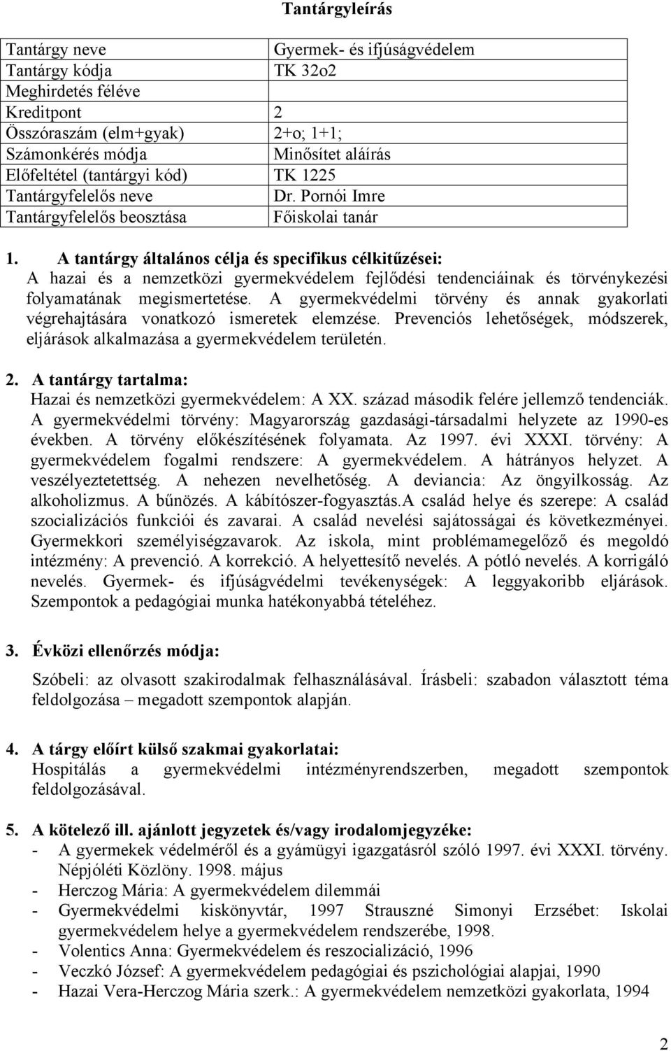 A gyermekvédelmi törvény és annak gyakorlati végrehajtására vonatkozó ismeretek elemzése. Prevenciós lehetőségek, módszerek, eljárások alkalmazása a gyermekvédelem területén. 2.