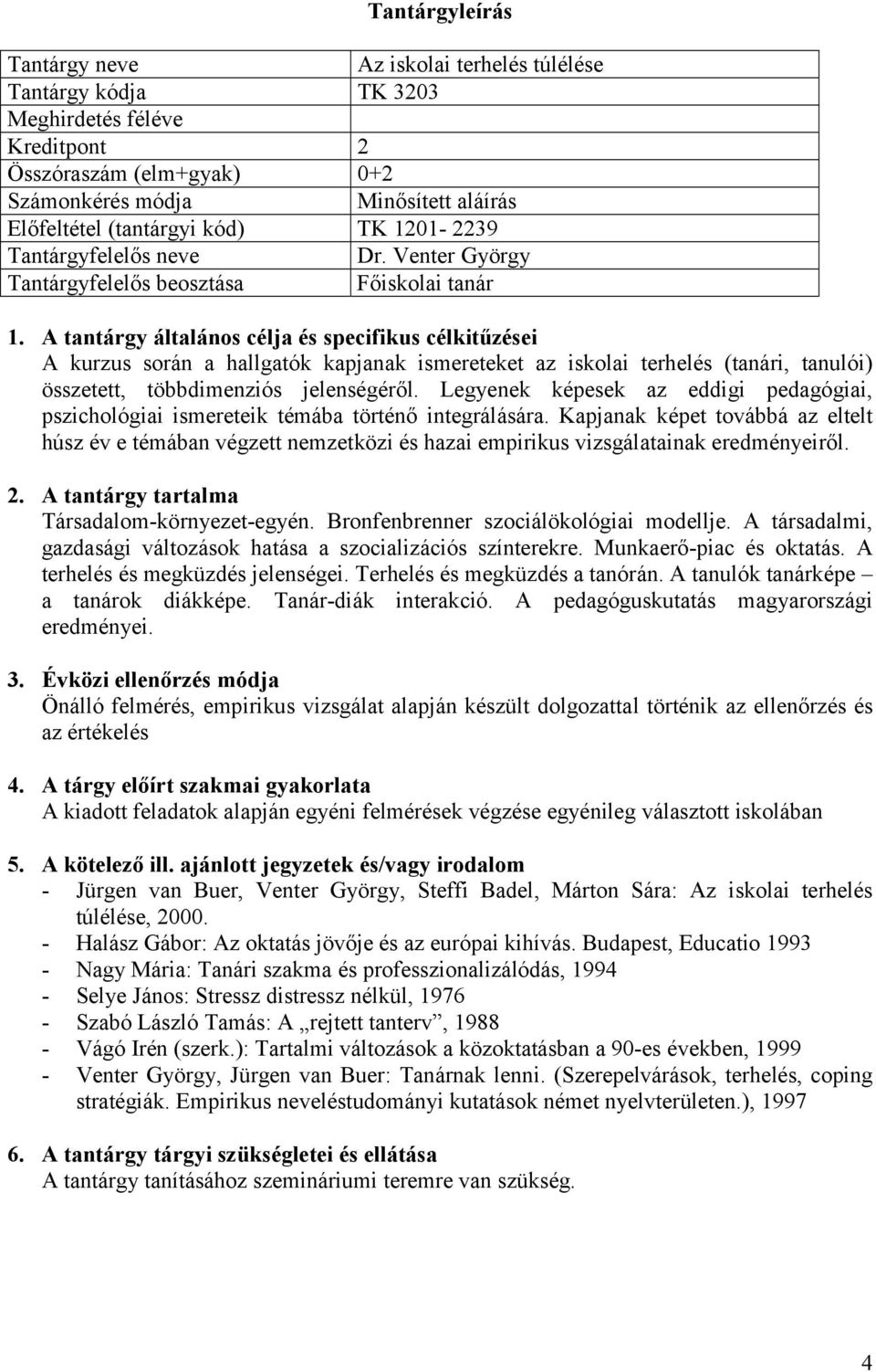 A tantárgy általános célja és specifikus célkitűzései A kurzus során a hallgatók kapjanak ismereteket az iskolai terhelés (tanári, tanulói) összetett, többdimenziós jelenségéről.