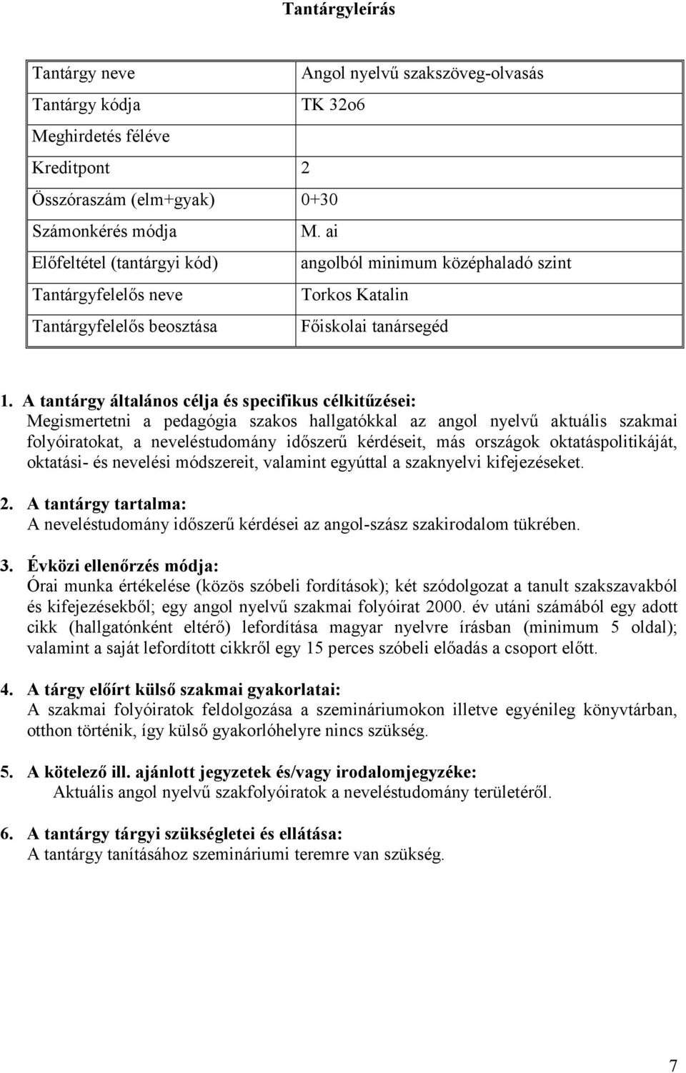 A tantárgy általános célja és specifikus célkitűzései: Megismertetni a pedagógia szakos hallgatókkal az angol nyelvű aktuális szakmai folyóiratokat, a neveléstudomány időszerű kérdéseit, más országok