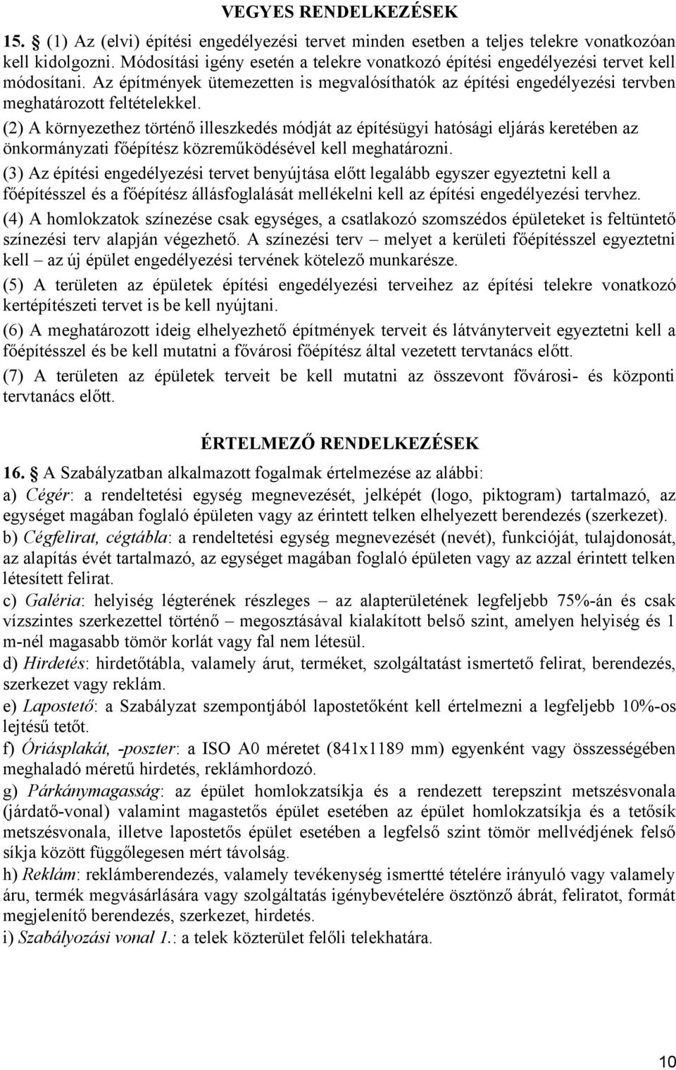 (2) A környezethez történő illeszkedés módját az építésügyi hatósági eljárás keretében az önkormányzati főépítész közreműködésével kell meghatározni.