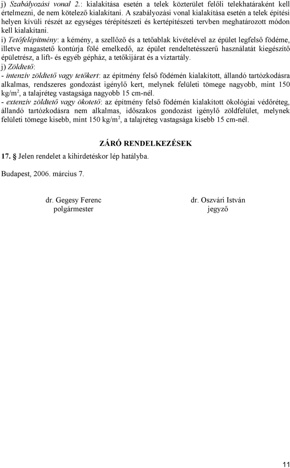 i) Tetőfelépítmény: a kémény, a szellőző és a tetőablak kivételével az épület legfelső födéme, illetve magastető kontúrja fölé emelkedő, az épület rendeltetésszerű használatát kiegészítő épületrész,