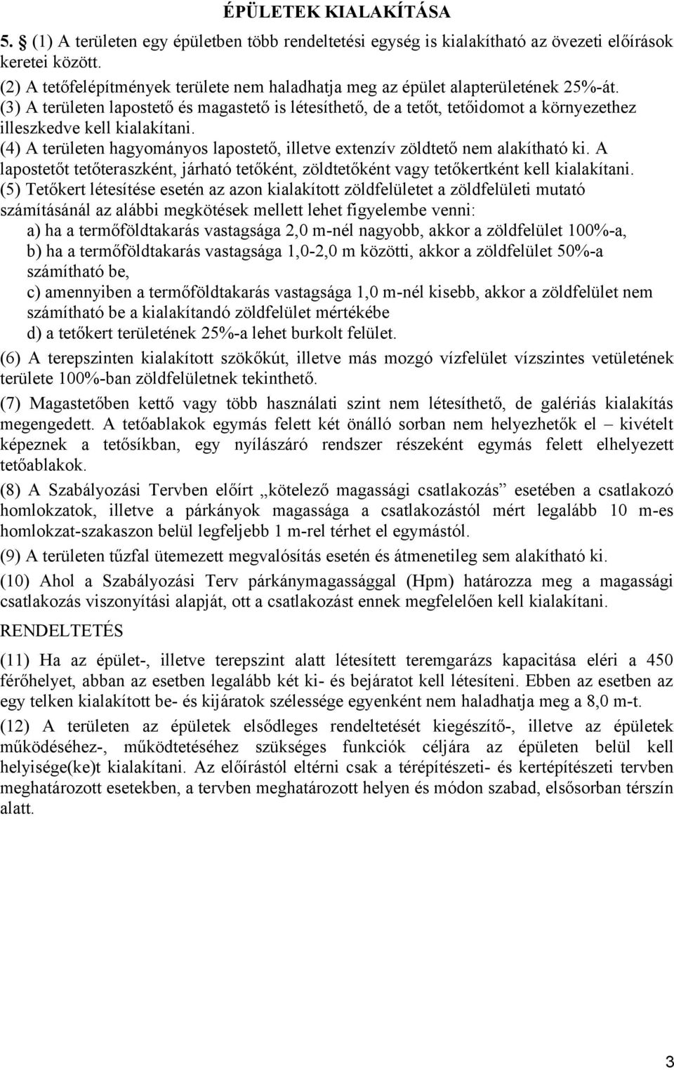 (3) A területen lapostető és magastető is létesíthető, de a tetőt, tetőidomot a környezethez illeszkedve kell kialakítani.