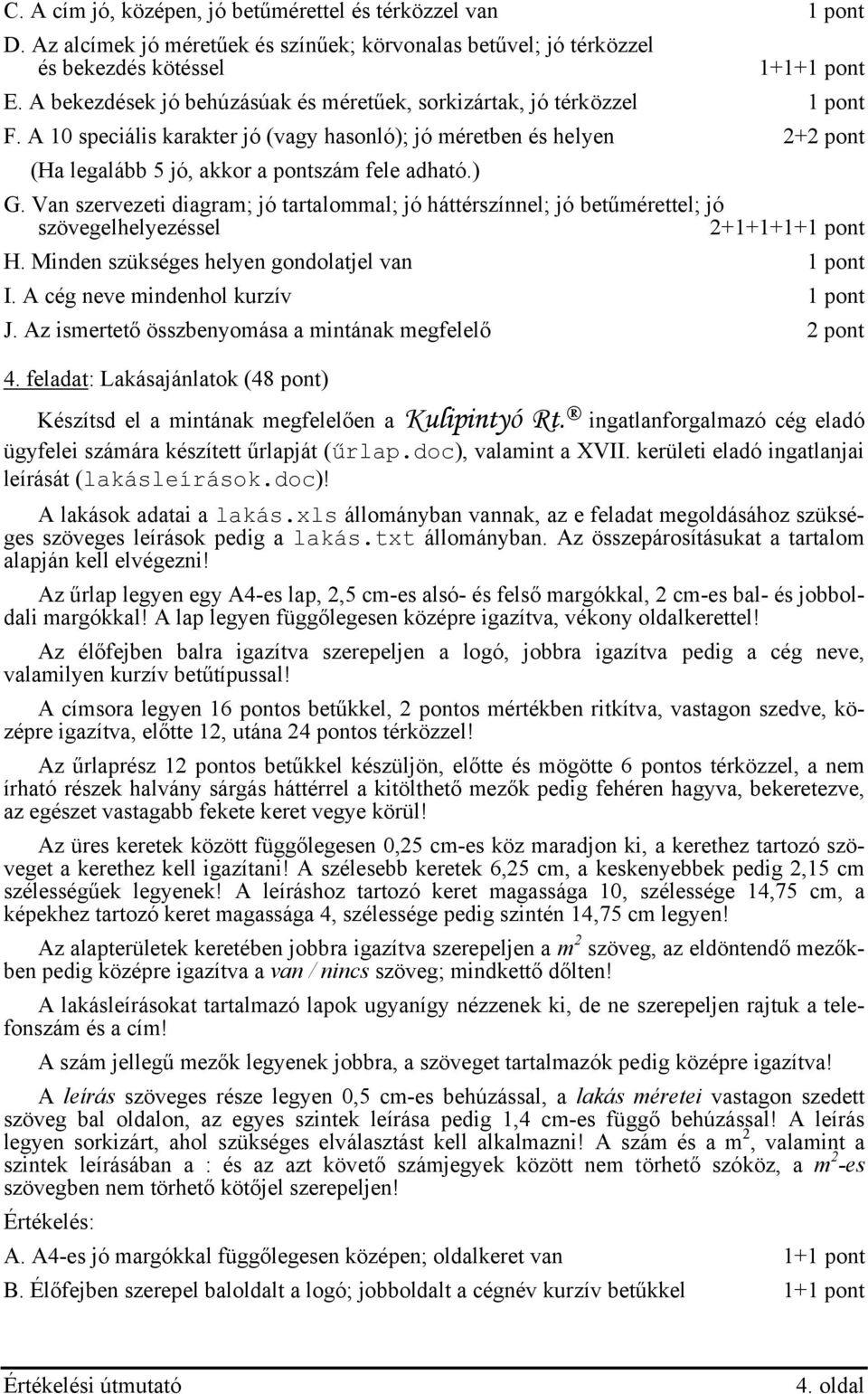 ) G. Van szervezeti diagram; jó tartalommal; jó háttérszínnel; jó betűmérettel; jó szövegelhelyezéssel 2+1+ H. Minden szükséges helyen gondolatjel van 1 pont I. A cég neve mindenhol kurzív 1 pont J.