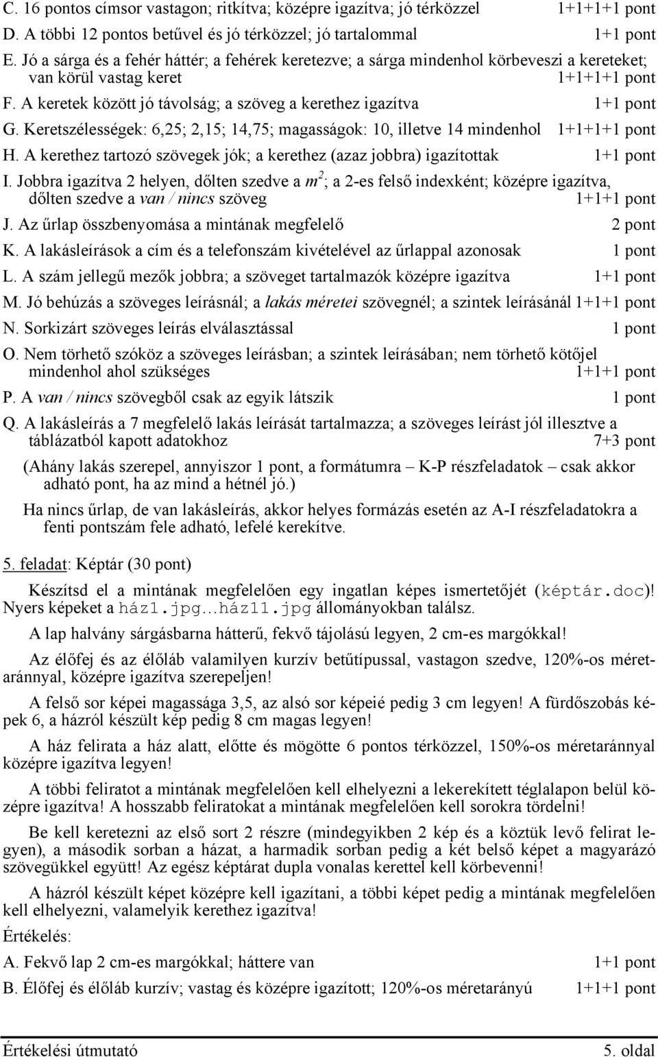 Keretszélességek: 6,25; 2,15; 14,75; magasságok: 10, illetve 14 mindenhol 1+ H. A kerethez tartozó szövegek jók; a kerethez (azaz jobbra) igazítottak 1+1 pont I.