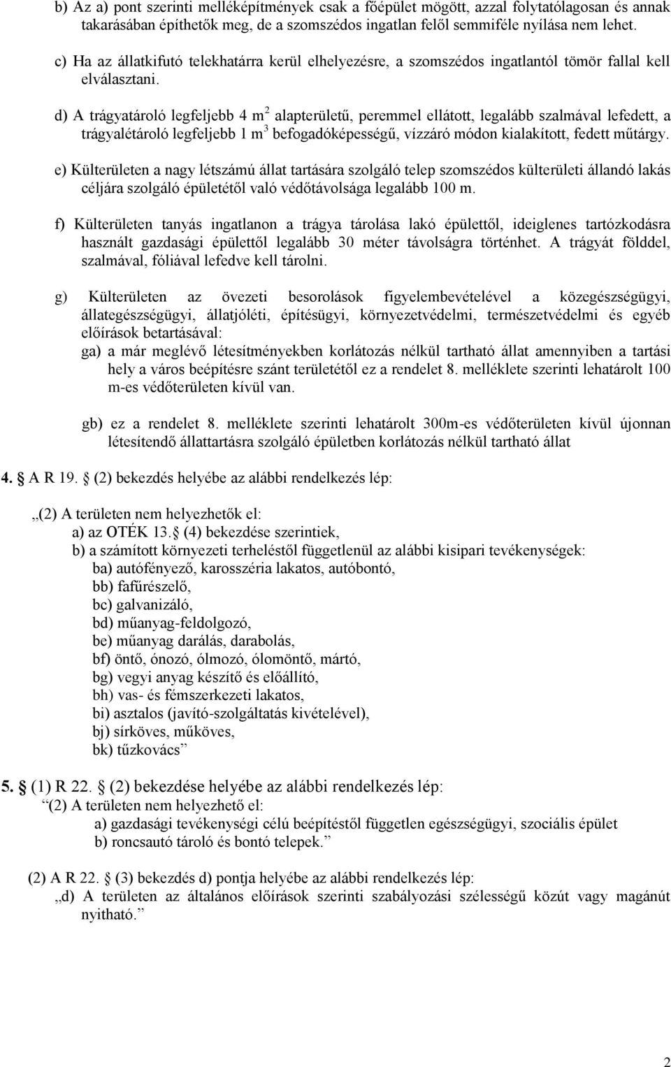 d) A trágyatároló legfeljebb 4 m 2 alapterületű, peremmel ellátott, legalább szalmával lefedett, a trágyalétároló legfeljebb 1 m 3 befogadóképességű, vízzáró módon kialakított, fedett műtárgy.