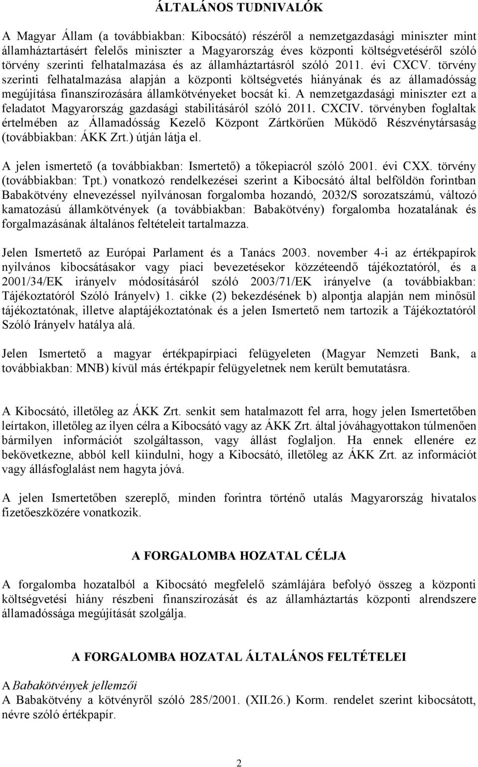 törvény szerinti felhatalmazása alapján a központi költségvetés hiányának és az államadósság megújítása finanszírozására államkötvényeket bocsát ki.