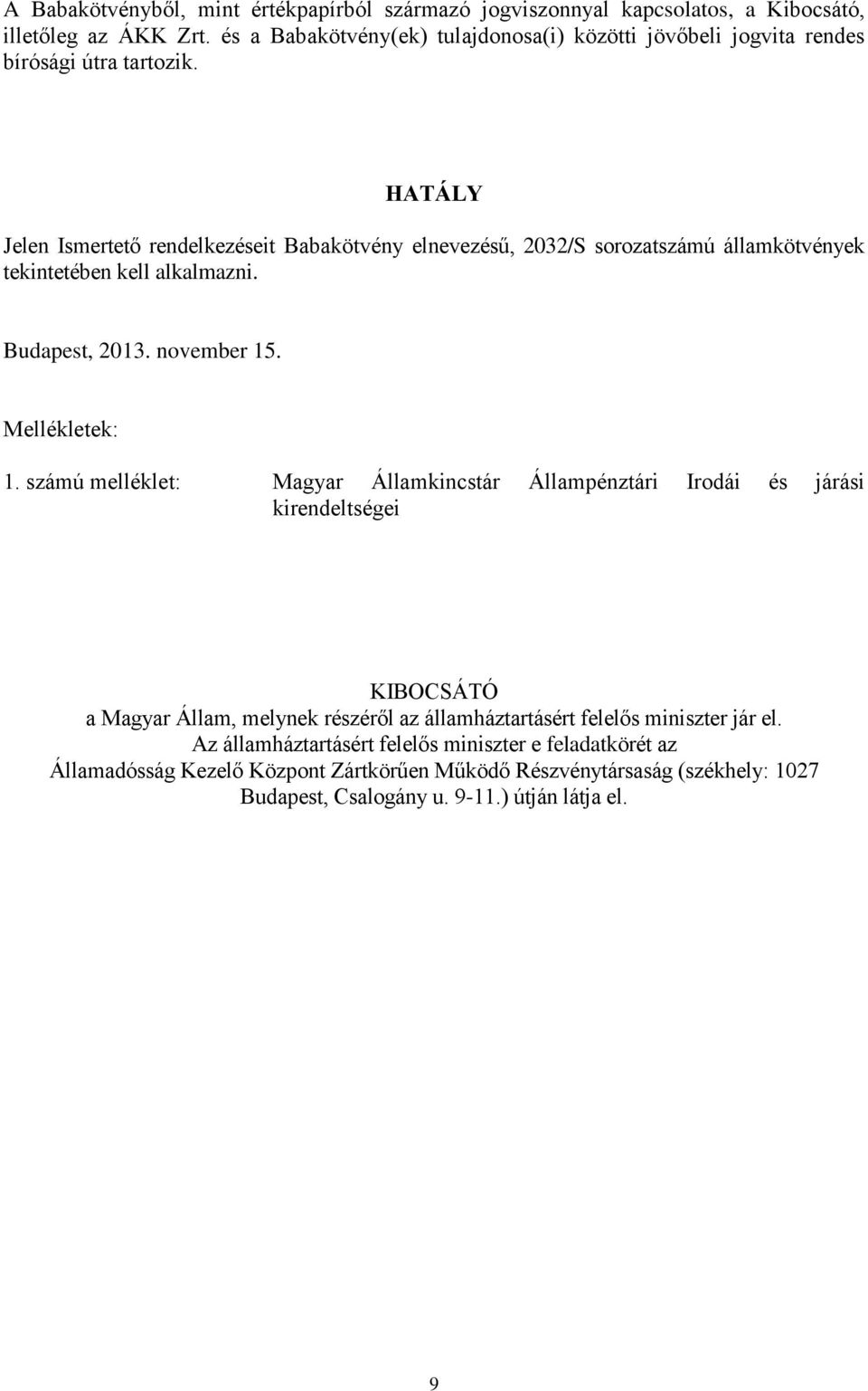 HATÁLY Jelen Ismertető rendelkezéseit Babakötvény elnevezésű, 2032/S sorozatszámú államkötvények tekintetében kell alkalmazni. Budapest, 2013. november 15. Mellékletek: 1.