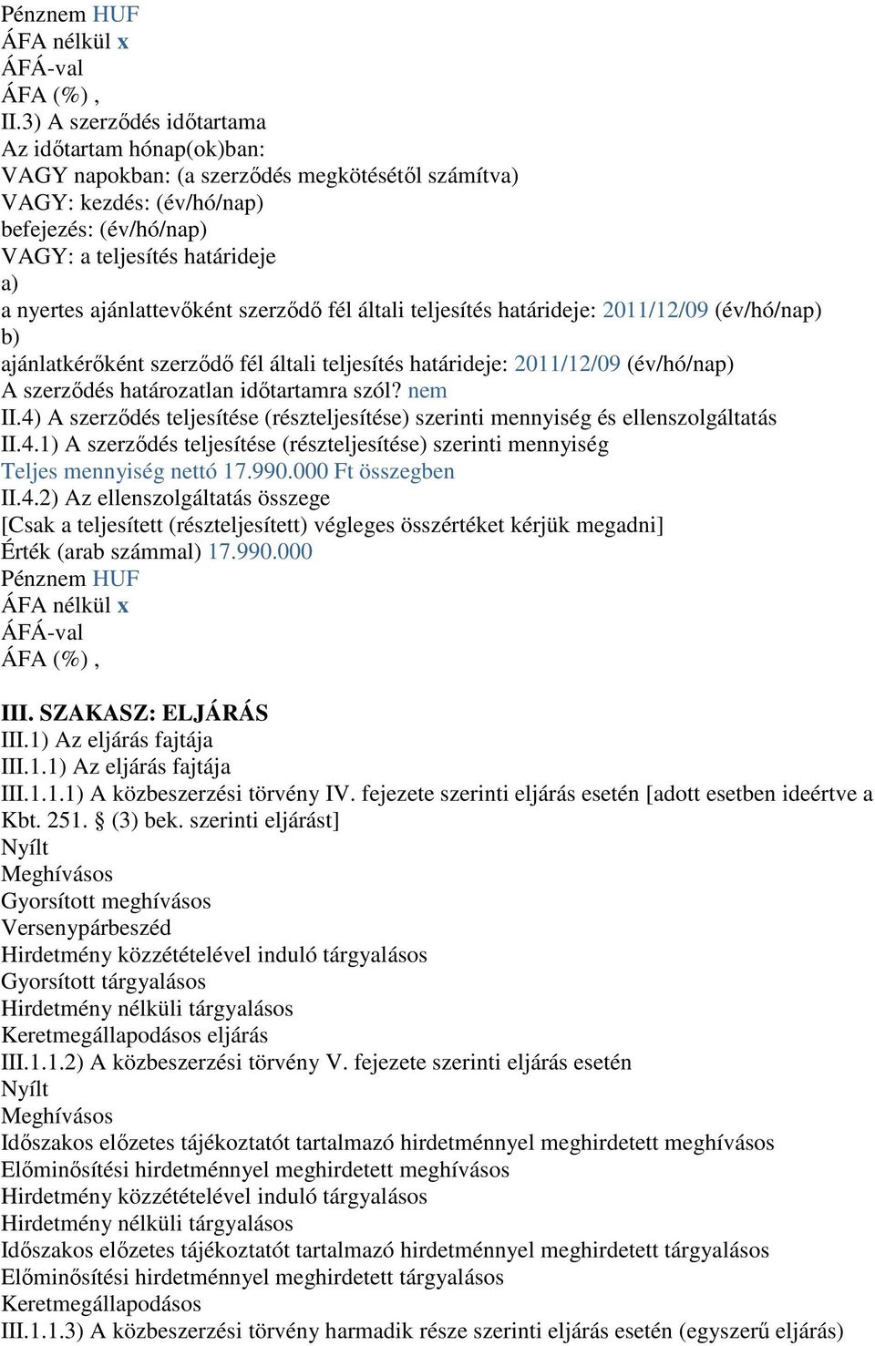 ajánlattevőként szerződő fél általi teljesítés határideje: 2011/12/09 (év/hó/nap) b) ajánlatkérőként szerződő fél általi teljesítés határideje: 2011/12/09 (év/hó/nap) A szerződés határozatlan