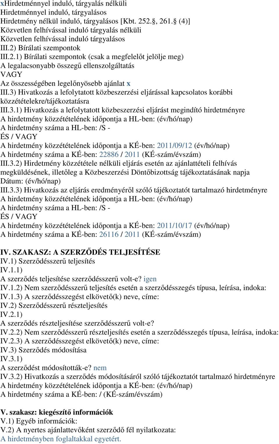 Bírálati szempontok III.2.1) Bírálati szempontok (csak a megfelelőt jelölje meg) A legalacsonyabb összegű ellenszolgáltatás VAGY Az összességében legelőnyösebb ajánlat x III.